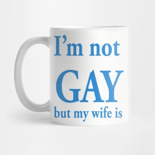 I’m not gay but my wife is Mug